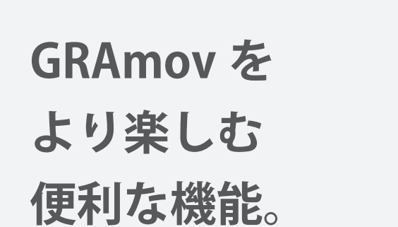 GRAmovをより楽しむ便利な機能。